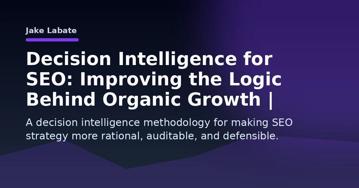 Decision Intelligence for SEO: Improving the Logic Behind Organic Growth | Jake Labate Open Graph image