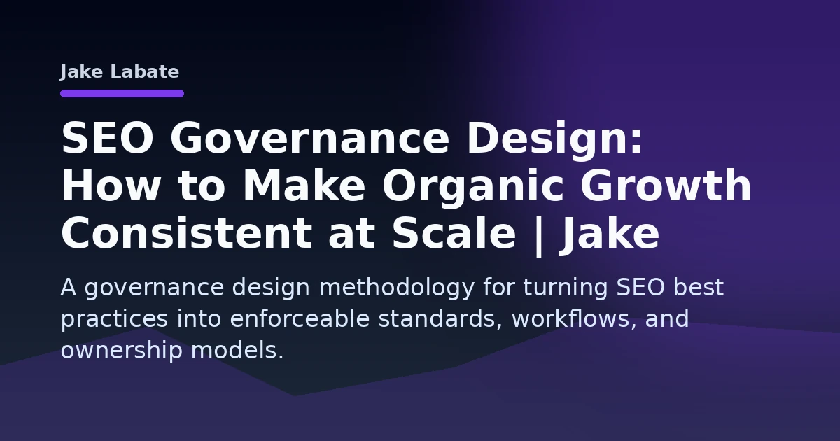 SEO Governance Design: How to Make Organic Growth Consistent at Scale | Jake Labate Open Graph image
