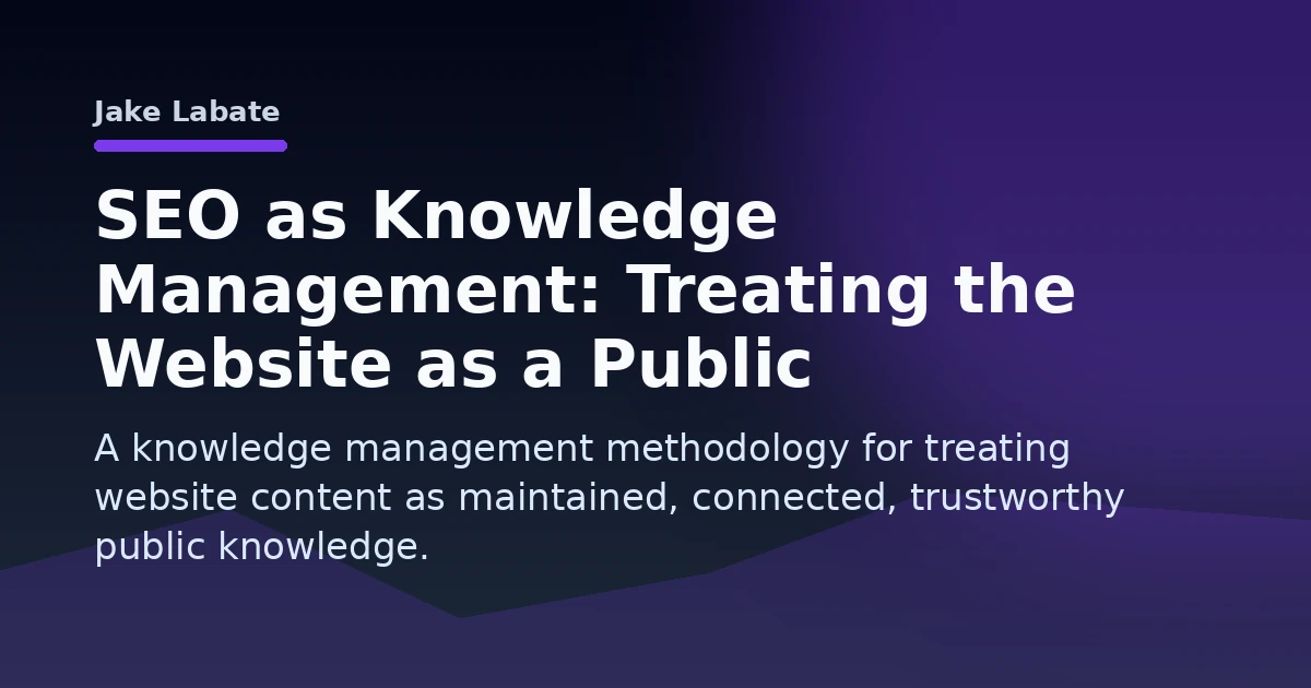 SEO as Knowledge Management: Treating the Website as a Public Knowledge System | Jake Labate Open Graph image