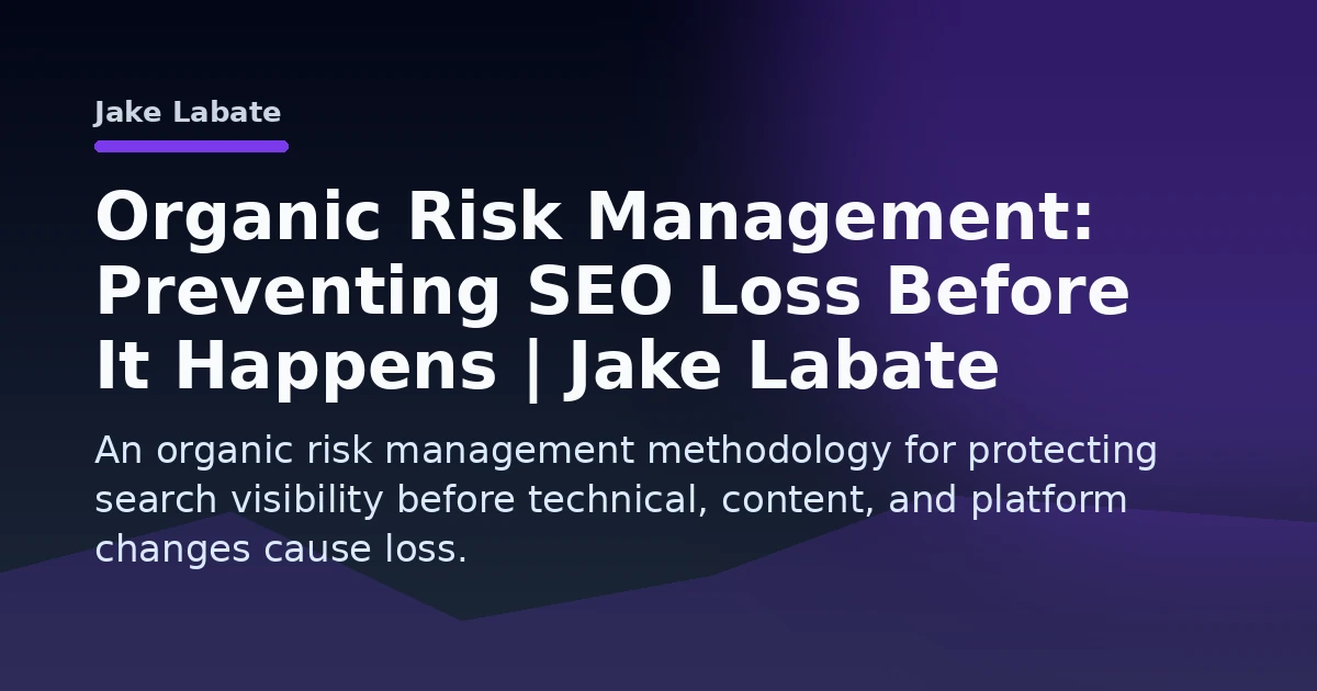 Organic Risk Management: Preventing SEO Loss Before It Happens | Jake Labate Open Graph image