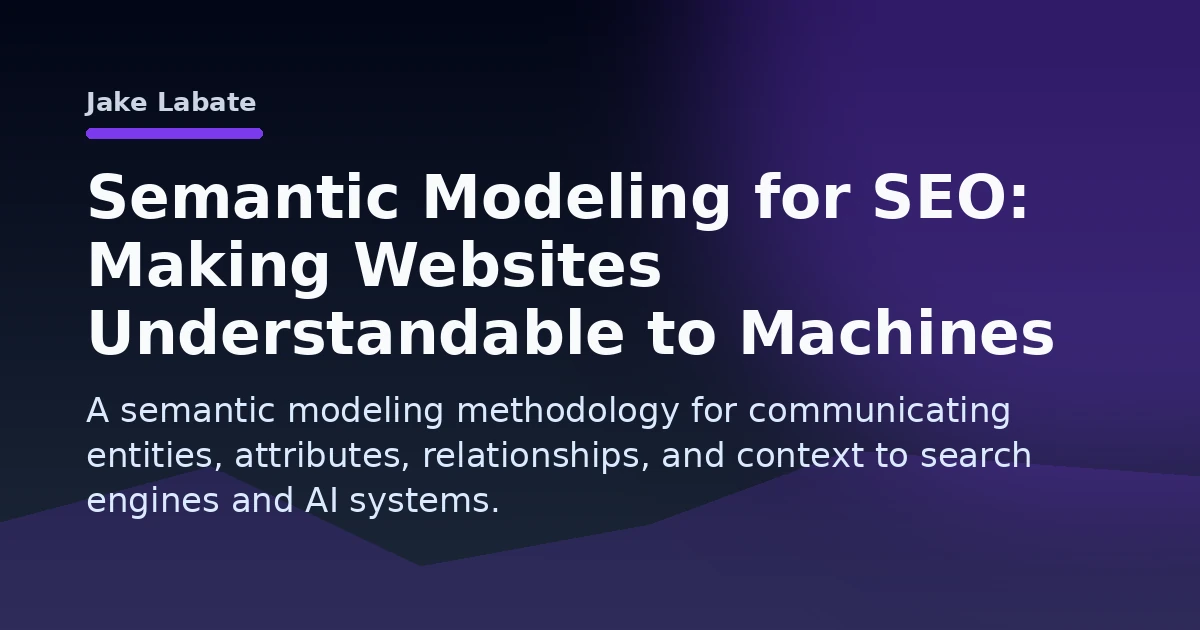 Semantic Modeling for SEO: Making Websites Understandable to Machines | Jake Labate Open Graph image
