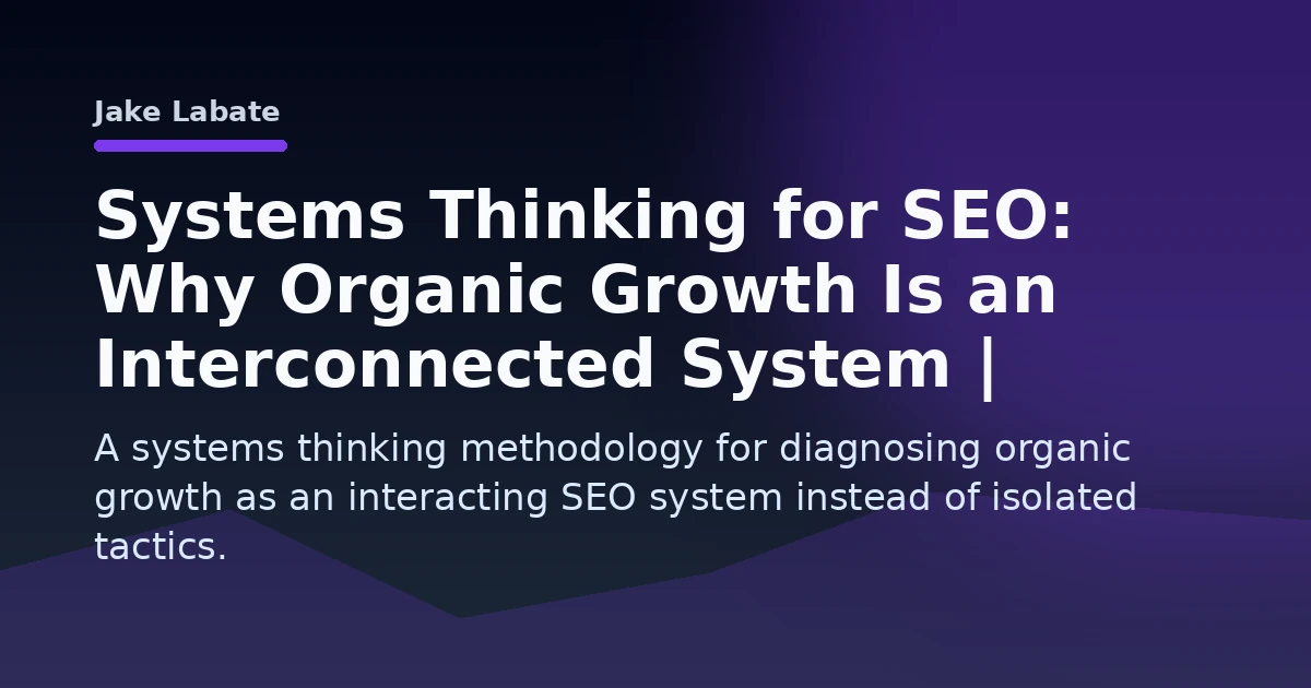 Systems Thinking for SEO: Why Organic Growth Is an Interconnected System | Jake Labate Open Graph image